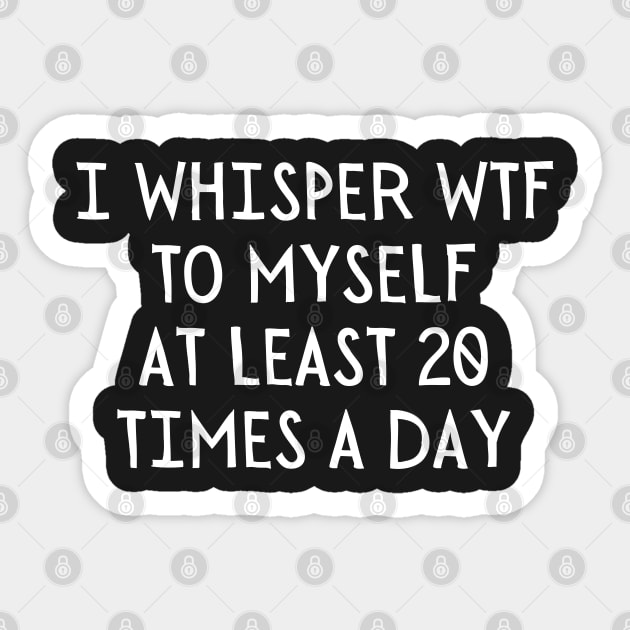 I Whisper WTF 20 Times a day Sticker by UrbanLifeApparel